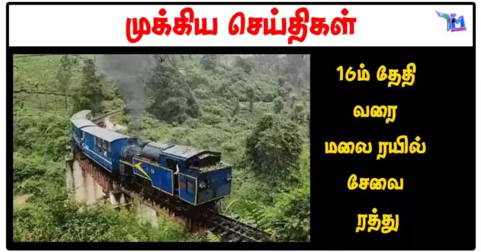 16ம் தேதி வரை மலை ரயில் சேவை ரத்து