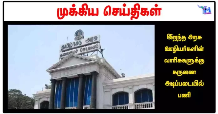 இறந்த அரசு ஊழியர்களின் வாரிசுகளுக்கு கருணை அடிப்படையில் பணி