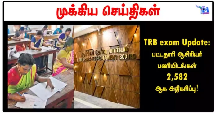 TRB exam Update: பட்டதாரி ஆசிரியர் பணியிடங்கள் 2,582 ஆக அதிகரிப்பு!