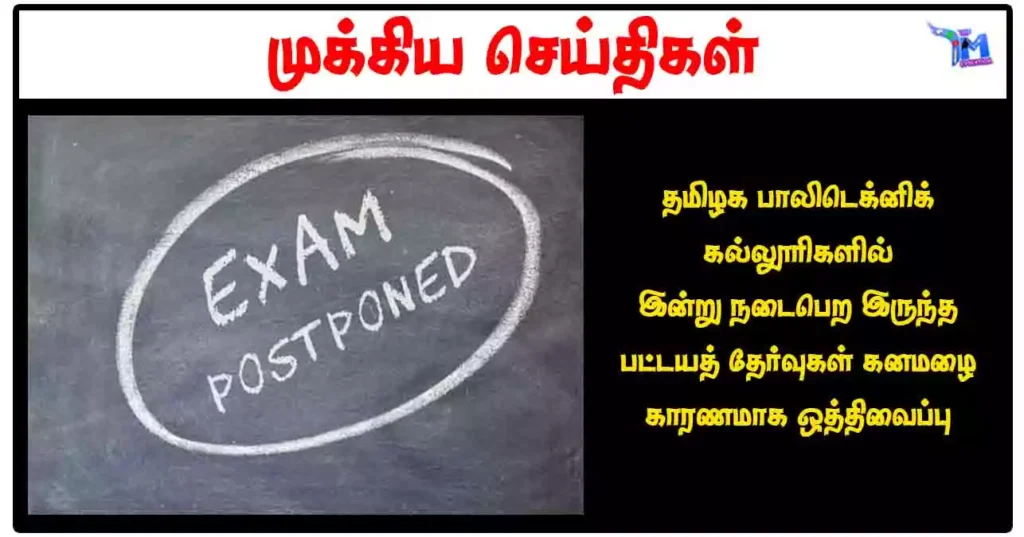 தமிழக பாலிடெக்னிக் கல்லூரிகளில் இன்று நடைபெற இருந்த பட்டயத் தேர்வுகள் கனமழை காரணமாக ஒத்திவைப்பு.
