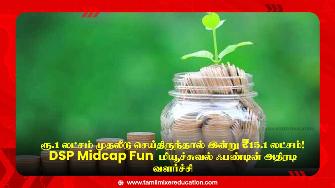 📈 ரூ.1 லட்சம் முதலீடு செய்திருந்தால் இன்று ₹15.1 லட்சம்! DSP Midcap Fund மியூச்சுவல் ஃபண்டின் அதிரடி வளர்ச்சி