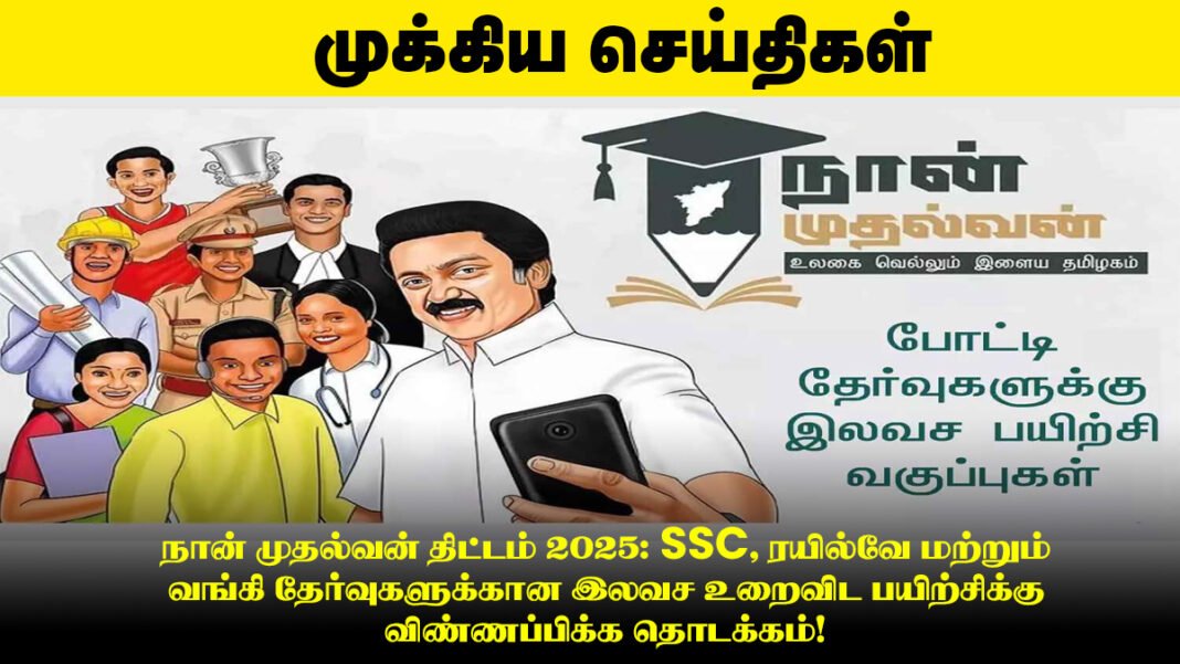 நான் முதல்வன் திட்டம் 2025: SSC, ரயில்வே மற்றும் வங்கி தேர்வுகளுக்கான இலவச உறைவிட பயிற்சிக்கு விண்ணப்பிக்க தொடக்கம்!