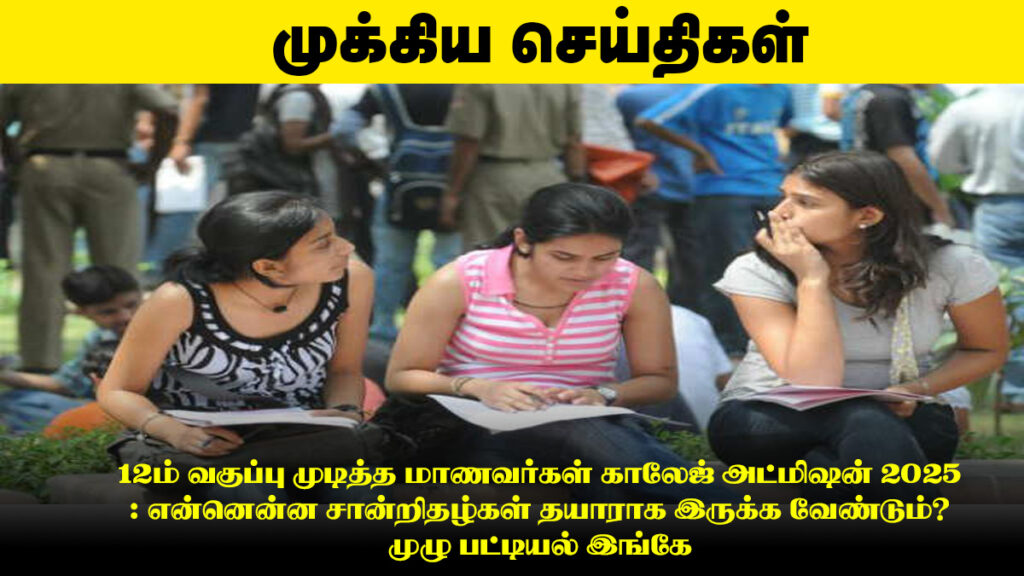 12ம் வகுப்பு முடித்த மாணவர்கள் காலேஜ் அட்மிஷன் 2025 : என்னென்ன சான்றிதழ்கள் தயாராக இருக்க வேண்டும்? முழு பட்டியல் இங்கே 🔥