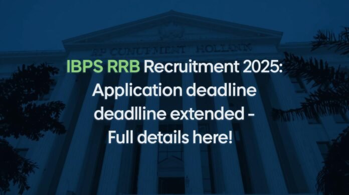 IBPS RRB Recruitment 2025 🏦 விண்ணப்பிக்கும் கடைசி தேதி நீட்டிப்பு – முழு விவரம் இங்கே!