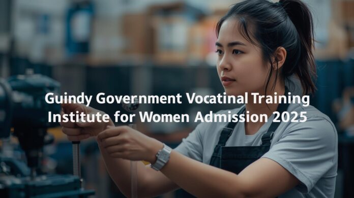 👩‍🔧 கிண்டி மகளிர் அரசு தொழிற்பயிற்சி நிலையம் சேர்க்கை 2025 – இலவச பயிற்சி + மாதம் ₹1750 உதவித்தொகை! 🎓