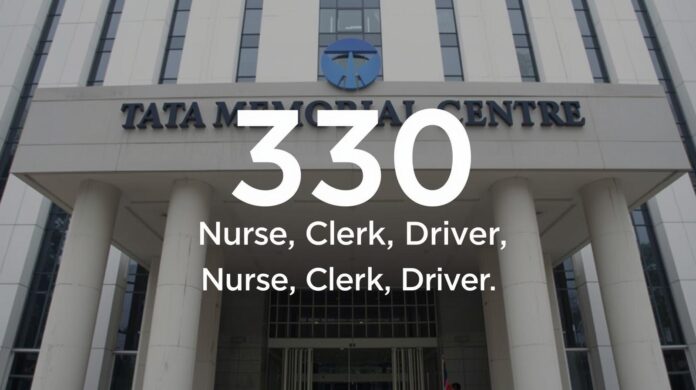 🏥 Tata Memorial Centre (TMC) மத்திய அரசு வேலை – 330 காலியிடங்கள்! Nurse, Clerk, Driver பணிகள்