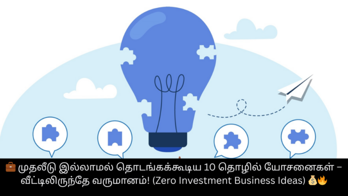 💼 முதலீடு இல்லாமல் தொடங்கக்கூடிய 10 தொழில் யோசனைகள் – வீட்டிலிருந்தே வருமானம்! (Zero Investment Business Ideas) 💰🔥