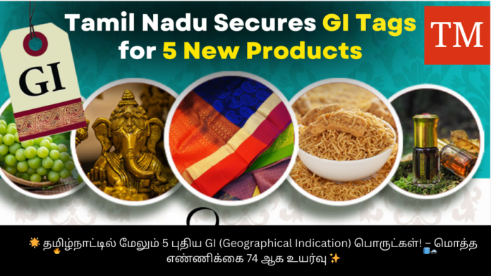 🌟 தமிழ்நாட்டில் மேலும் 5 புதிய GI (Geographical Indication) பொருட்கள்! – மொத்த எண்ணிக்கை 74 ஆக உயர்வு ✨