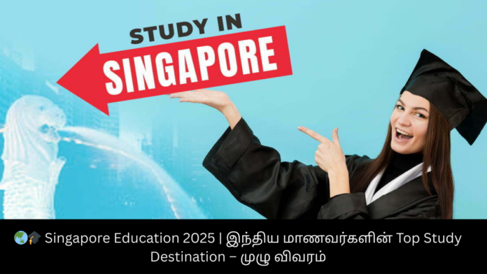 🌏🎓 Singapore Education 2025 | இந்திய மாணவர்களின் Top Study Destination – முழு விவரம்