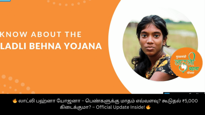 🔥 லாட்லி பஹ்னா யோஜனா – பெண்களுக்கு மாதம் எவ்வளவு? கூடுதல் ₹5,000 கிடைக்குமா? – Official Update Inside! 🔥