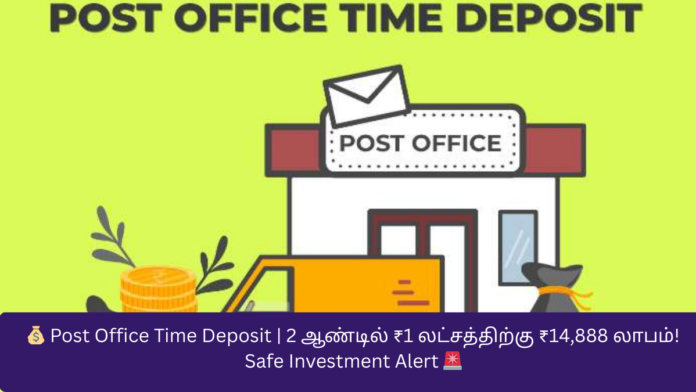 💰 Post Office Time Deposit | 2 ஆண்டில் ₹1 லட்சத்திற்கு ₹14,888 லாபம்! Safe Investment Alert 🚨