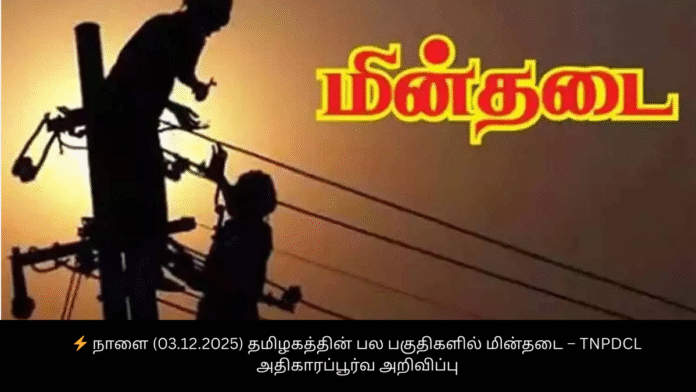 ⚡ நாளை (03.12.2025) தமிழகத்தின் பல பகுதிகளில் மின்தடை – TNPDCL அதிகாரப்பூர்வ அறிவிப்பு