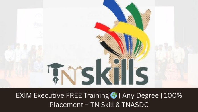 EXIM Executive FREE Training 🌍 | Any Degree | 100% Placement – TN Skill & TNASDC