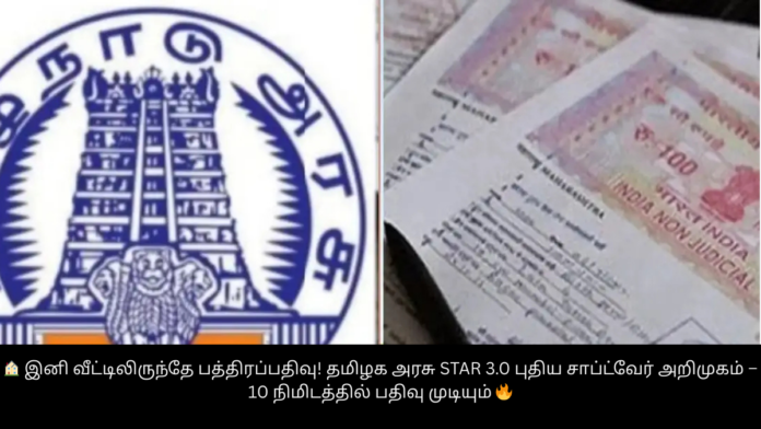 🏠 இனி வீட்டிலிருந்தே பத்திரப்பதிவு! தமிழக அரசு STAR 3.0 புதிய சாப்ட்வேர் அறிமுகம் – 10 நிமிடத்தில் பதிவு முடியும் 🔥