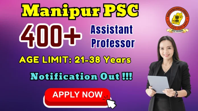 🔥 Manipur PSC Assistant Professor Recruitment 2026 | 419 Vacancies – Masters, NET/SET, Ph.D Eligible! Apply Online!
