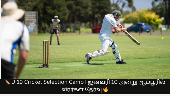 🏏 U-19 Cricket Selection Camp | ஜனவரி 10 அன்று ஆம்பூரில் வீரர்கள் தேர்வு 🔥