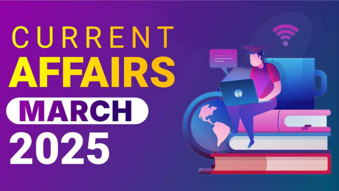 📅 March 2025 Current Affairs | TNPSC / SSC / UPSC Monthly Notes