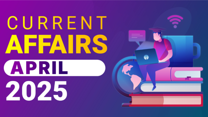 📰 April 2025 Current Affairs PDF | TNPSC / SSC / UPSC Monthly Notes