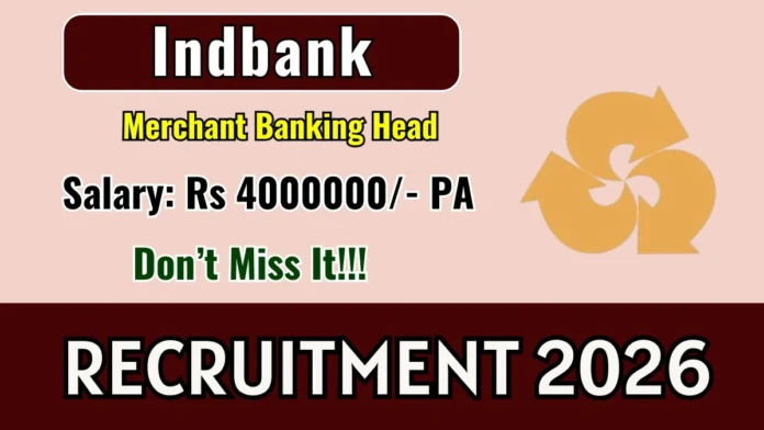 💼 Indbank Chennai Recruitment 2026 – Merchant Banking Head வேலைவாய்ப்பு | ₹3.4 Lakh Salary 🔥