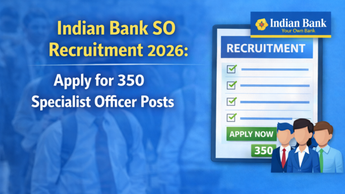 🏦 இந்தியன் வங்கி வேலைவாய்ப்பு 2026 – 350 Specialist Officer காலியிடங்கள் || சம்பளம் ₹1,05,280 வரை… Degree/PG Apply செய்யலாம்! 💥