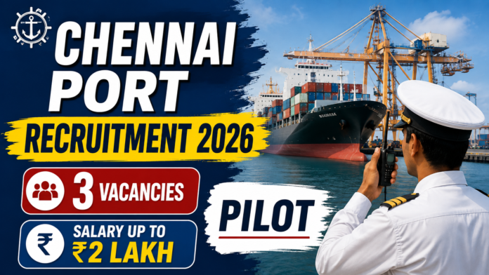 Chennai Port Recruitment 2026: Pilot பணிக்கு 3 காலியிடங்கள்; ₹2 லட்சம் வரை சம்பளம் 🚢